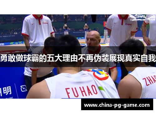 勇敢做球霸的五大理由不再伪装展现真实自我