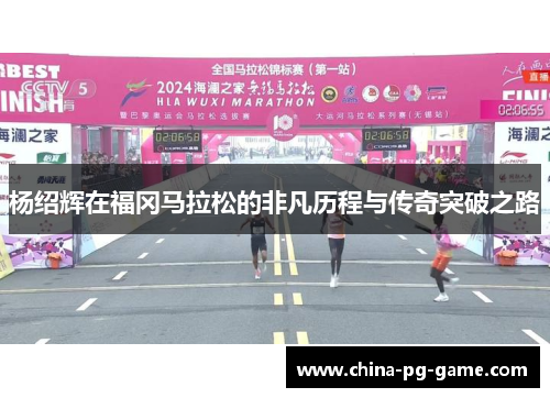 杨绍辉在福冈马拉松的非凡历程与传奇突破之路