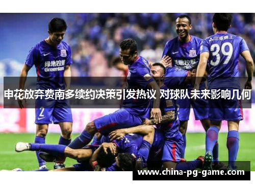 申花放弃费南多续约决策引发热议 对球队未来影响几何