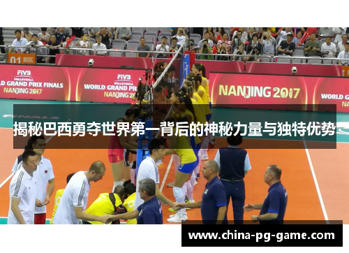 揭秘巴西勇夺世界第一背后的神秘力量与独特优势