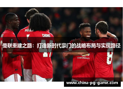 曼联重建之路：打造新时代豪门的战略布局与实现路径