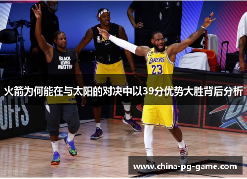 火箭为何能在与太阳的对决中以39分优势大胜背后分析