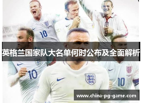 英格兰国家队大名单何时公布及全面解析