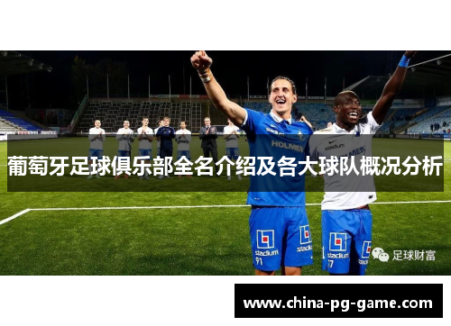 葡萄牙足球俱乐部全名介绍及各大球队概况分析 葡萄牙足球俱乐部全名介绍及各大球队概况分析