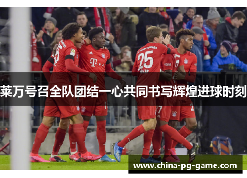 莱万号召全队团结一心共同书写辉煌进球时刻