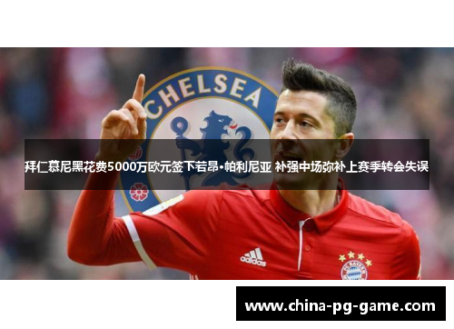 拜仁慕尼黑花费5000万欧元签下若昂·帕利尼亚 补强中场弥补上赛季转会失误