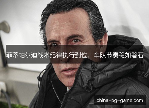 菲蒂帕尔迪战术纪律执行到位，车队节奏稳如磐石